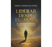 Liderar desde el alma: Conciencia, inteligencia emocional y cultura humana para transformar organizaciones