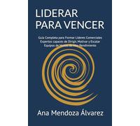 LIDERAR PARA VENCER: Guía Completa para Formar Líderes Comerciales Expertos capaces de Dirigir, Motivar y Escalar Equipos de Ventas de Alto Rendimiento