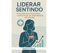 Liderar Sentindo: Inteligência Emocional como Pilar da Maturidade em Gestão