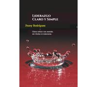 Liderazgo Claro y Simple: Cómo influir con sentido, sin títulos ni máscaras