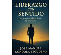 Liderazgo con Sentido: Una guía para liderar desde tu propósito