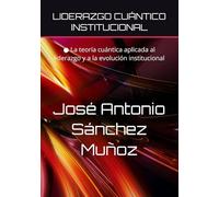 LIDERAZGO CUÁNTICO INSTITUCIONAL: ● La teoría cuántica aplicada al liderazgo y a la evolución institucional