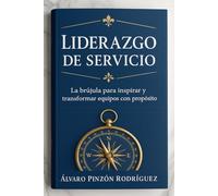 LIDERAZGO DE SERVICIO: La brújula para inspirar y transformar equipos con proposito
