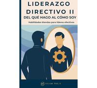 LIDERAZGO DIRECTIVO II DEL QUÉ HAGO AL CÓMO SOY: Habilidades blandas para líderes efectivos