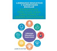 Liderazgo Educativo y Supervisión Escolar: Estrategias prácticas para directores y líderes educativos