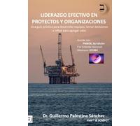Liderazgo Efectivo en Proyectos y Organizaciones: Una guía práctica para desarrollar equipos, tomar decisiones e influir para agregar valor.