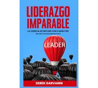 LIDERAZGO IMPARABLE: La Ciencia de Influir con Carácter
