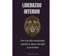 Liderazgo interior: Cómo desarrollar autodisciplina, seguridad y enfoque para dejar de procrastinar