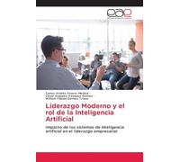 Liderazgo Moderno y el rol de la Inteligencia Artificial: Impacto de los sistemas de inteligencia artificial en el liderazgo empresarial