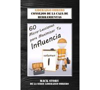 Liderazgo obrero CONSEJOS DE LA CAJA DE HERRAMIENTAS: 60 micro-lecciones para maximizar tu influencia