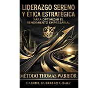 LIDERAZGO SERENO Y ÉTICA ESTRATÉGICA PARA OPTIMIZAR EL RENDIMIENTO EMPRESARIAL: MÉTODO THOMAS WARRIOR