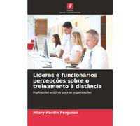 Líderes e funcionários percepções sobre o treinamento à distância: Implicações práticas para as organizações