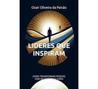 LIDERES QUE INSPIRAM: COMO TRANSFORMAR PESSOAS COM O SEU EXEMPLO E A SUA VISÃO