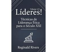 Líderes! Volume 1/2: Técnicas de Liderança Ética para o Século XXI.