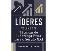 Líderes Volume 2/2: Técnicas de Liderança Ética para o Século XXI.