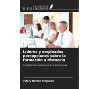 Líderes y empleados percepciones sobre la formación a distancia: Implicaciones prácticas para las organizaciones