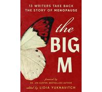 The Big M: 11 Writers Take Back the Story of Menopause