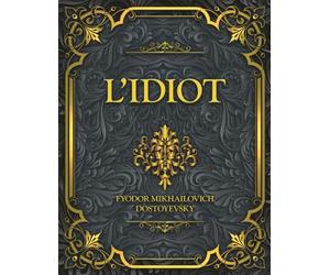 L'idiot: Fyodor Mikhailovich Dostoyevsky