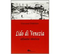 Lido di Venezia. Atlante storico - Distefano Giovanni