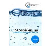 L'idrosommelier. Vol. 1: Conoscere l'acqua a tavola
