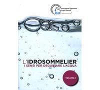 L'idrosommelier. Vol. 2: I sensi per degustare l'acqua