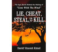Lie, Cheat, Steal, or Kill: The Epic Battle Behind the Making of "Gone With the Wind