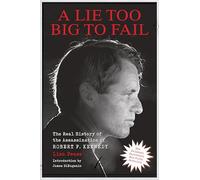 Lie Too Big to Fail: The Real History of the Assassination of Robert F. Kennedy