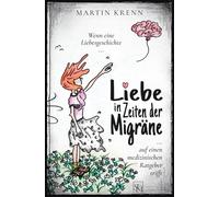 Liebe in Zeiten der Migräne: Wenn eine Liebesgeschichte auf einen medizinischen Ratgeber trifft