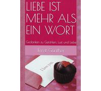 LIEBE IST MEHR ALS EIN WORT: Gedanken zu Gefühlen, Lust und Liebe