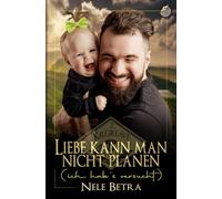Liebe kann man nicht planen: (ich hab’s versucht)