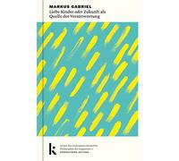 Liebe Kinder oder Zukunft als Quelle der Verantwortung: »Einer der wichtigsten deutschen Philosophen der Gegenwart.« Süddeutsche Zeitung: 2