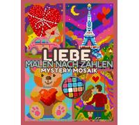 Liebe Malen nach Zahlen: Ein Pixel-Mosaik-Malbuch mit romantischen Ratebildern für Jugendliche und Erwachsene