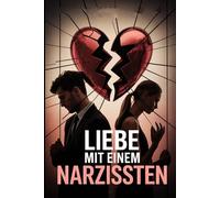 Liebe mit einem Narzissten: toxische Beziehung erkennen, emotionale Abhängigkeit lösen, Selbstwert stärken und endlich Freiheit finden nach Manipulation, Gaslighting und seelischem Missbrauch