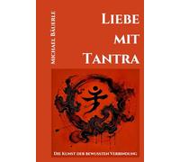 Liebe mit Tantra: Die Kunst der bewussten Verbindung