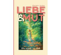 Liebe & Mut: Was vergeht, was bleibt
