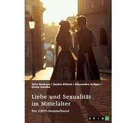 Liebe und Sexualität im Mittelalter: Ein GRIN-Sammelband