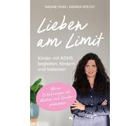 Lieben am Limit: Kinder mit ADHS begleiten, fördern und loslassen. Meine Erfahrungen als Mutter und Sonderpädagogin
