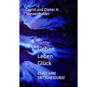 Lieber Leben Glück: ES IST IHRE ENTSCHEIDUNG!