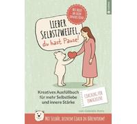 Lieber Selbstzweifel, du hast Pause!: Das kreative Ausfüllbuch für mehr Selbstliebe und innere Stärke FÜR ERWACHSENE - mit Selbär, deinem Coach in Bärenform! Mit Brief an dein inneres Kind