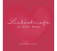 Liebesbriefe an meine Mama: 55 Liebesbriefe eines Sohnes voller Dankbarkeit und Wertschätzung