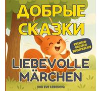 Liebevolle Märchen: Deutsch Russische Kinderbuch mit Geschichten über Freundlichkeit, Teilen und emotionale Entwicklung: Русские Добрые Сказки Mit ... und ideal für Russisch-Deutsches Leseanfänger