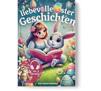 Liebevolle Ostergeschichten für Kinder: Zum Vorlesen, Lachen und Träumen - Entdeckt gemeinsam zauberhafte Osterabenteuer | Mit Hörbuch-Bonus und liebevoll gestalteten Farbillustrationen
