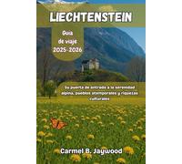 LIECHTENSTEIN GUÍA DE VIAJE 2025-2026: Su puerta de entrada a la serenidad alpina, pueblos atemporales y riquezas culturales