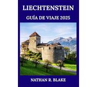 LIECHTENSTEIN GUÍA DE VIAJE 2025: Descubra, explore y viva la vida alpina como un local