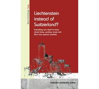 Liechtenstein instead of Switzerland?: Everything you need to know about living, working, taxes and life in two special countries