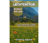 LIECHTENSTEIN Reiseführer 2025-2026: Ihr Tor zur alpinen Ruhe, zu zeitlosen Städten und kulturellem Reichtum