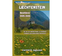 LIECHTENSTEIN Reiseführer 2025-2026: Ihr Tor zur alpinen Ruhe, zu zeitlosen Städten und kulturellem Reichtum