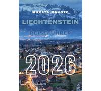 Liechtenstein Reiseführer 2026: Entdecken Sie das Herz der Alpen - Kultur, Schlösser, Wanderwege und verborgene Schätze im Märchenland Europas