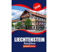Liechtenstein Reiseführer 2026: Entdecken Sie die Kultur von Vaduz, die wichtigsten Attraktionen, versteckten Schätze, Restaurants, Einkaufsmöglichkeiten und Outdoor Abenteuer
