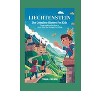 LIECHTENSTEIN: The Complete History for Kids: From Castles and Princes to Clever Ideas That Changed Everything